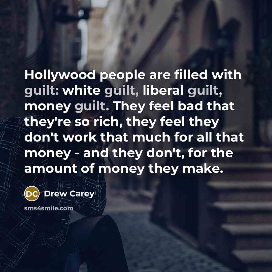 “Hollywood people are filled with guilt: white guilt, liberal guilt,…” quote by Drew Carey