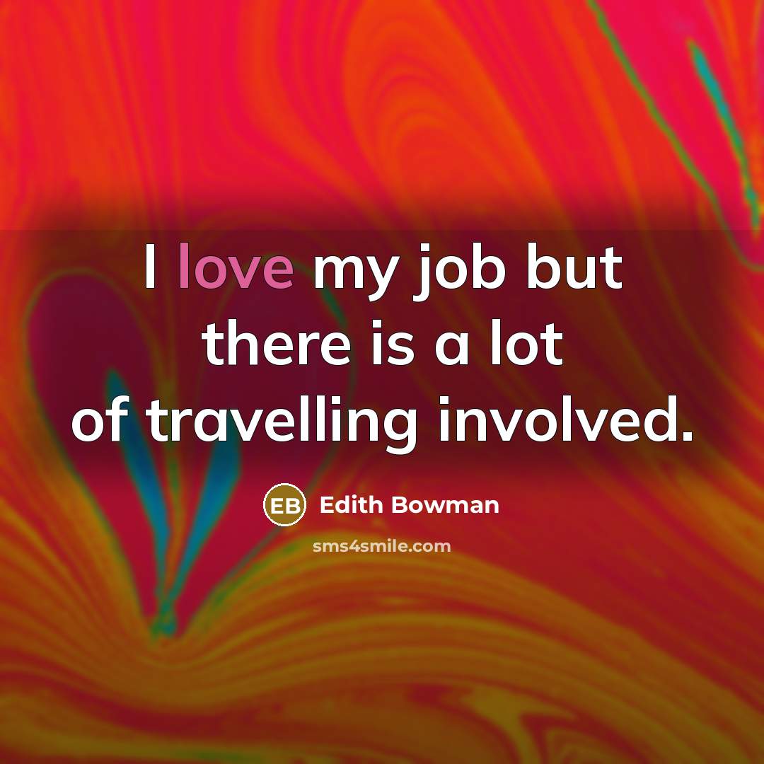 “I love my job but there is a lot of…” quote by Edith Bowman