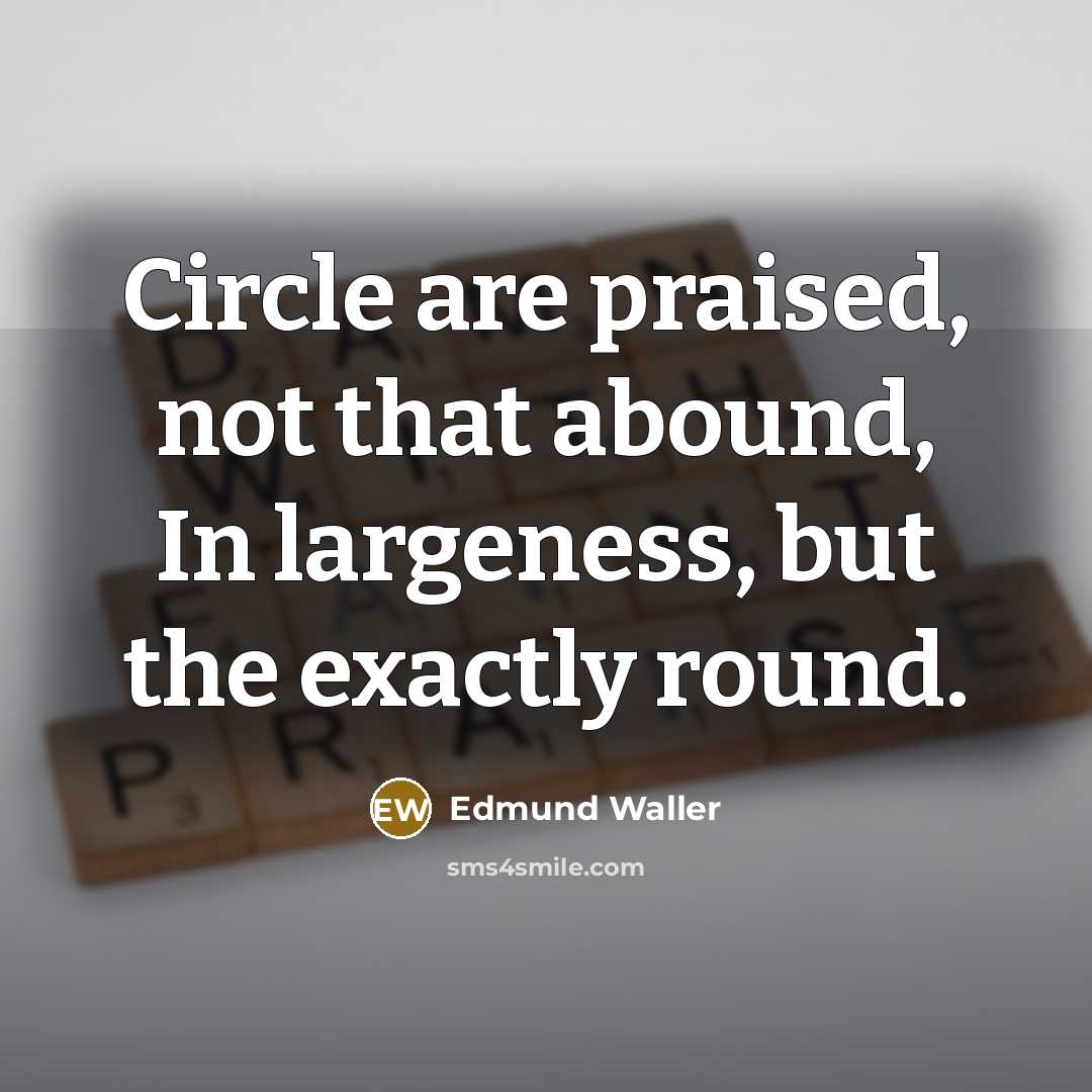 “Circle are praised, not that abound, In largeness, but the…” quote by Edmund Waller