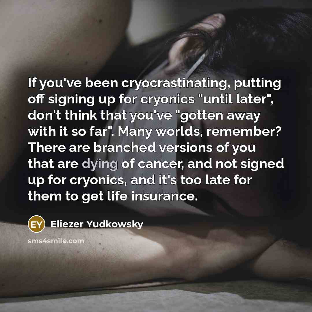 “If you've been cryocrastinating, putting off signing up for cryonics…” quote by Eliezer Yudkowsky