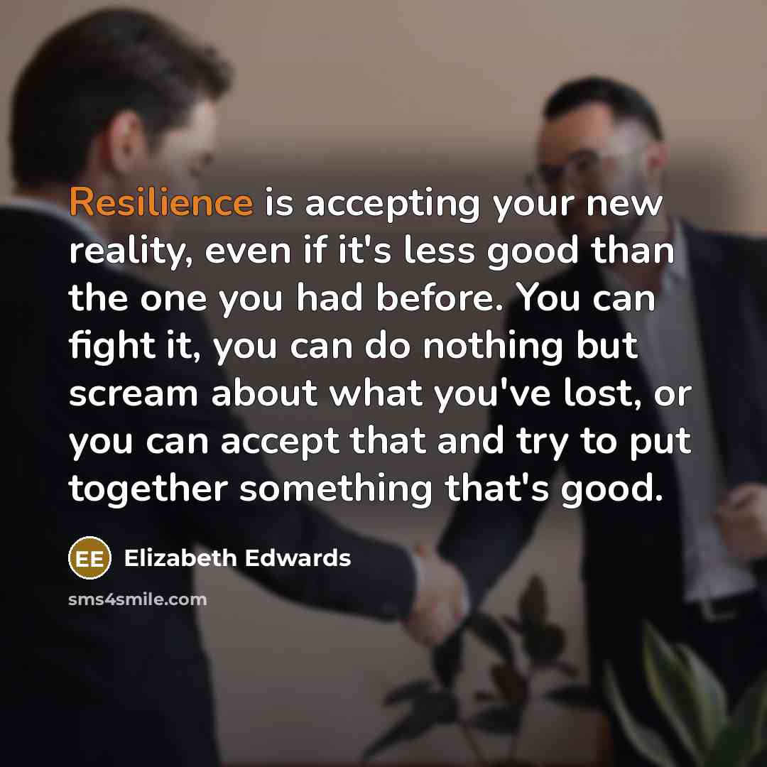 “Resilience is accepting your new reality, even if it's less…” quote by Elizabeth Edwards
