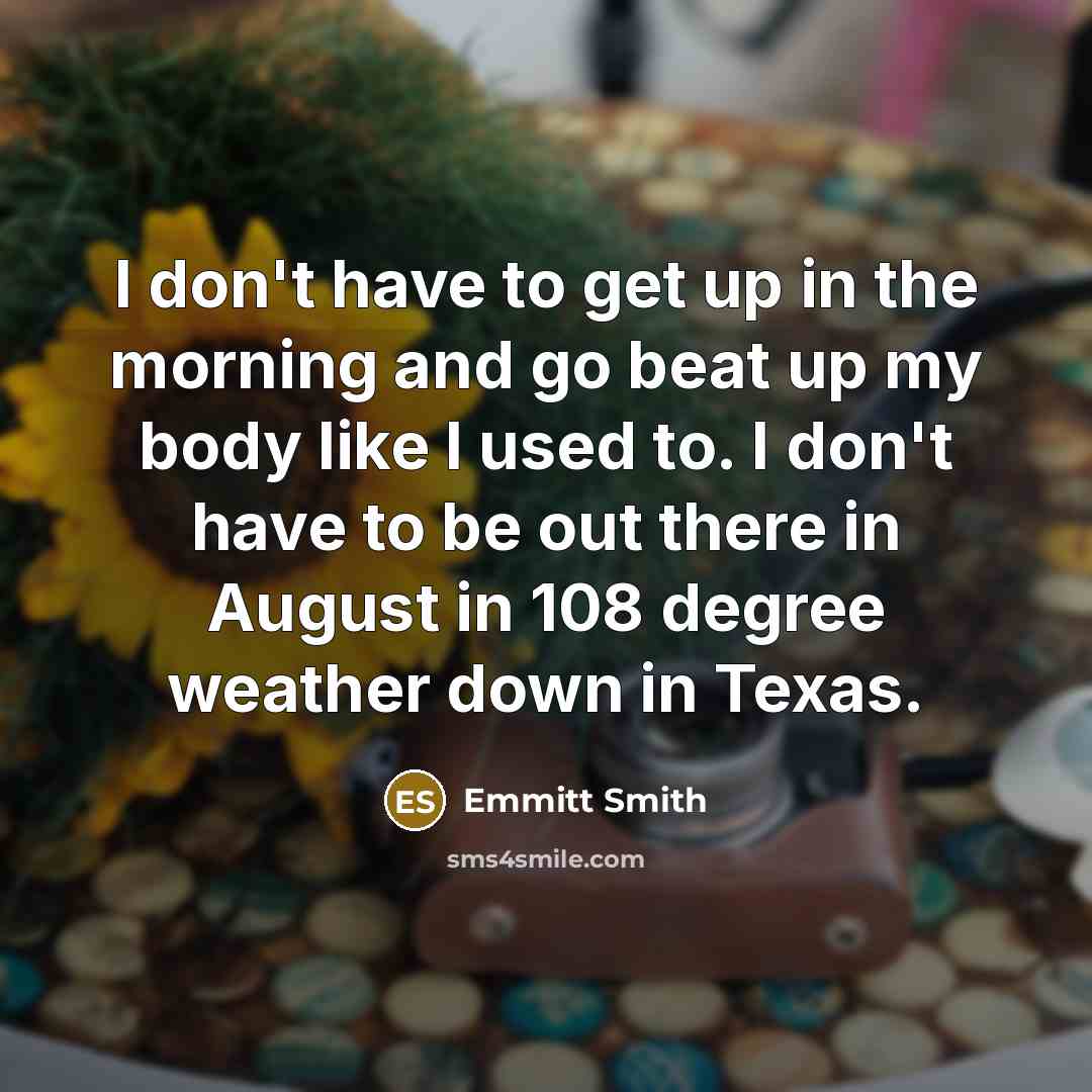 “I don't have to get up in the morning and…” quote by Emmitt Smith