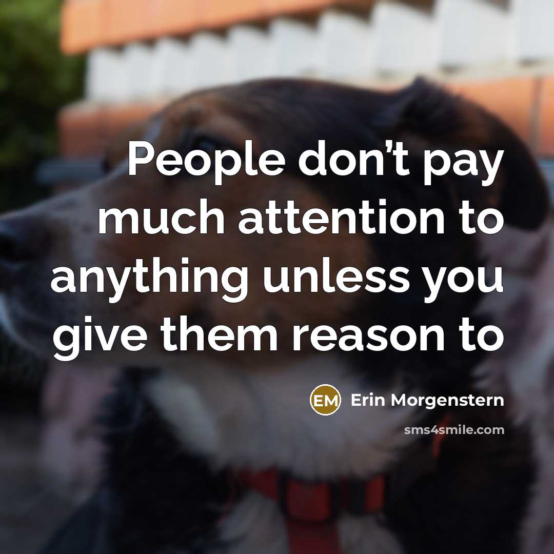 “People don’t pay much attention to anything unless you give…” quote by Erin Morgenstern