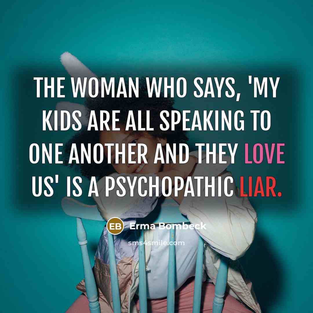 “The woman who says, 'My kids are all speaking to…” quote by Erma Bombeck