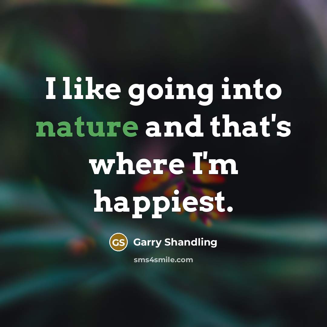 “I like going into nature and that's where I'm happiest.…” quote by Garry Shandling