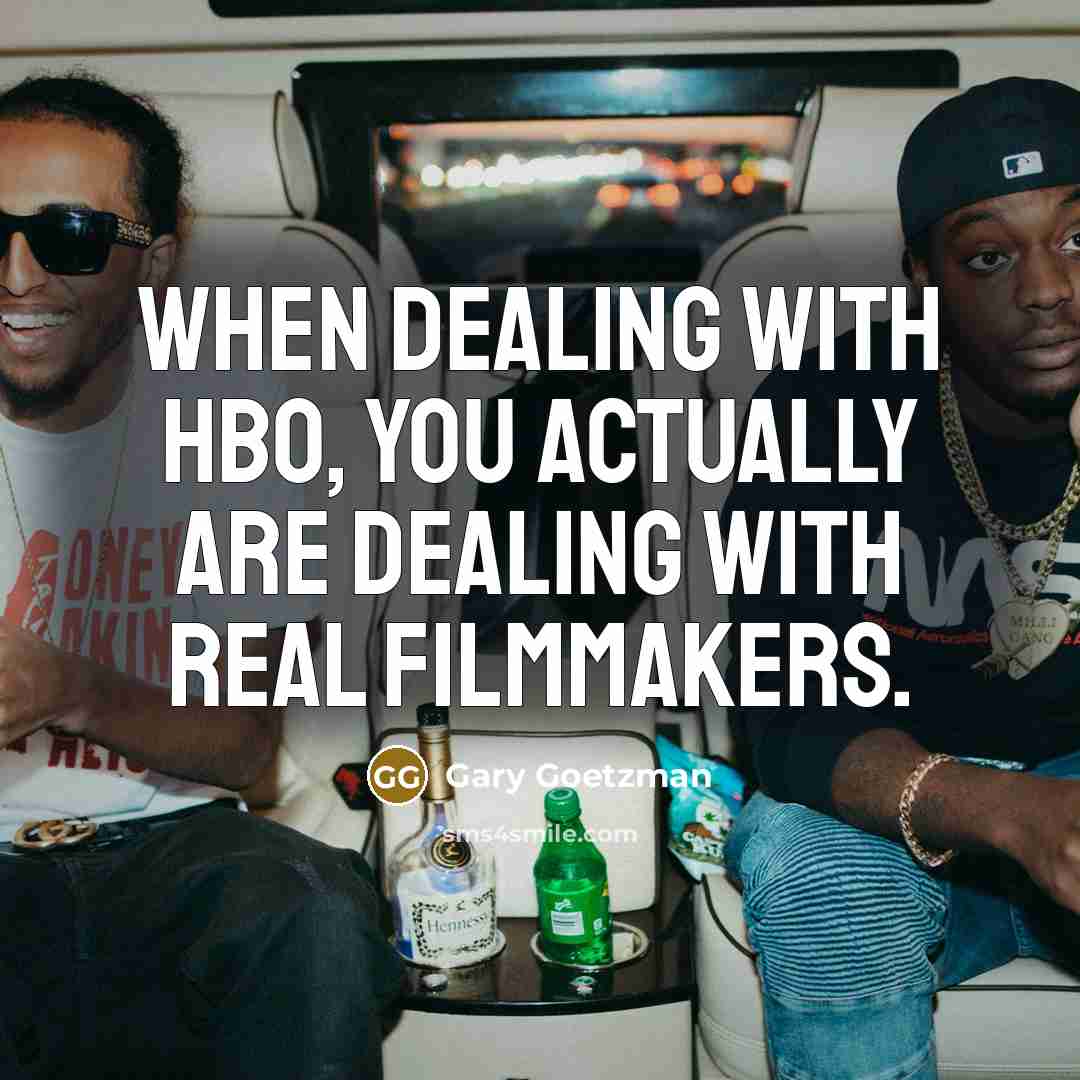 “When dealing with HBO, you actually are dealing with real…” quote by Gary Goetzman
