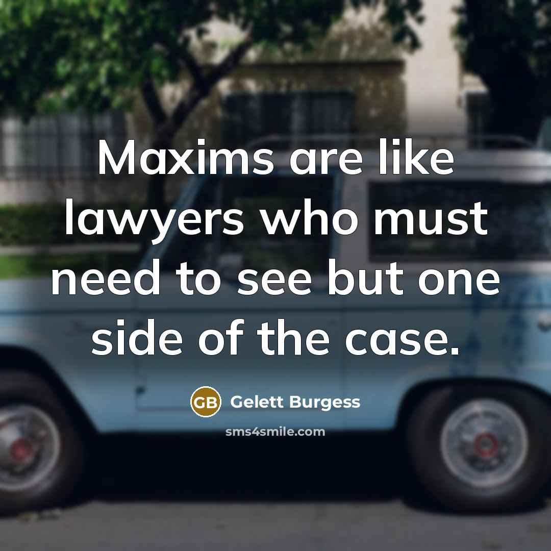 “Maxims are like lawyers who must need to see but…” quote by Gelett Burgess