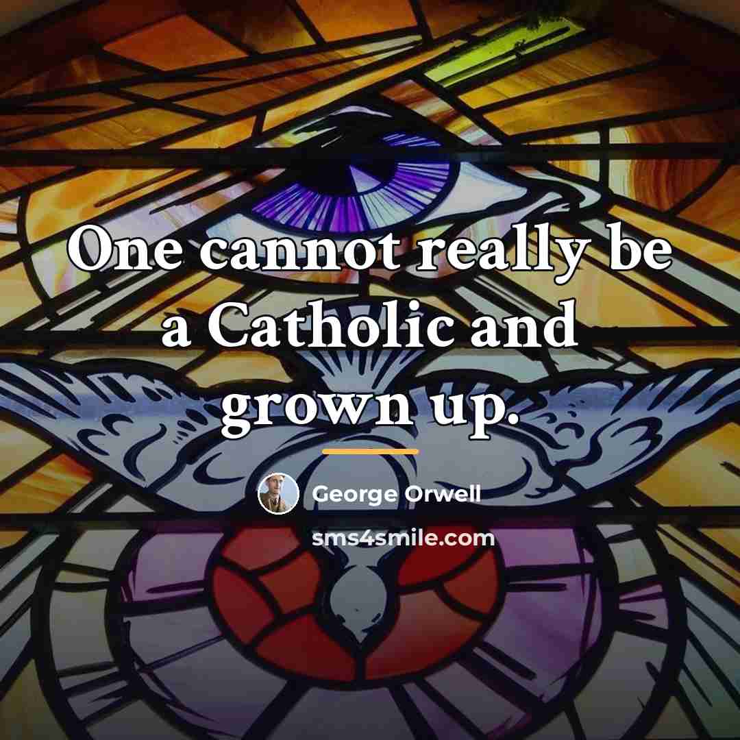 “One cannot really be a Catholic and grown up.…” quote by George Orwell