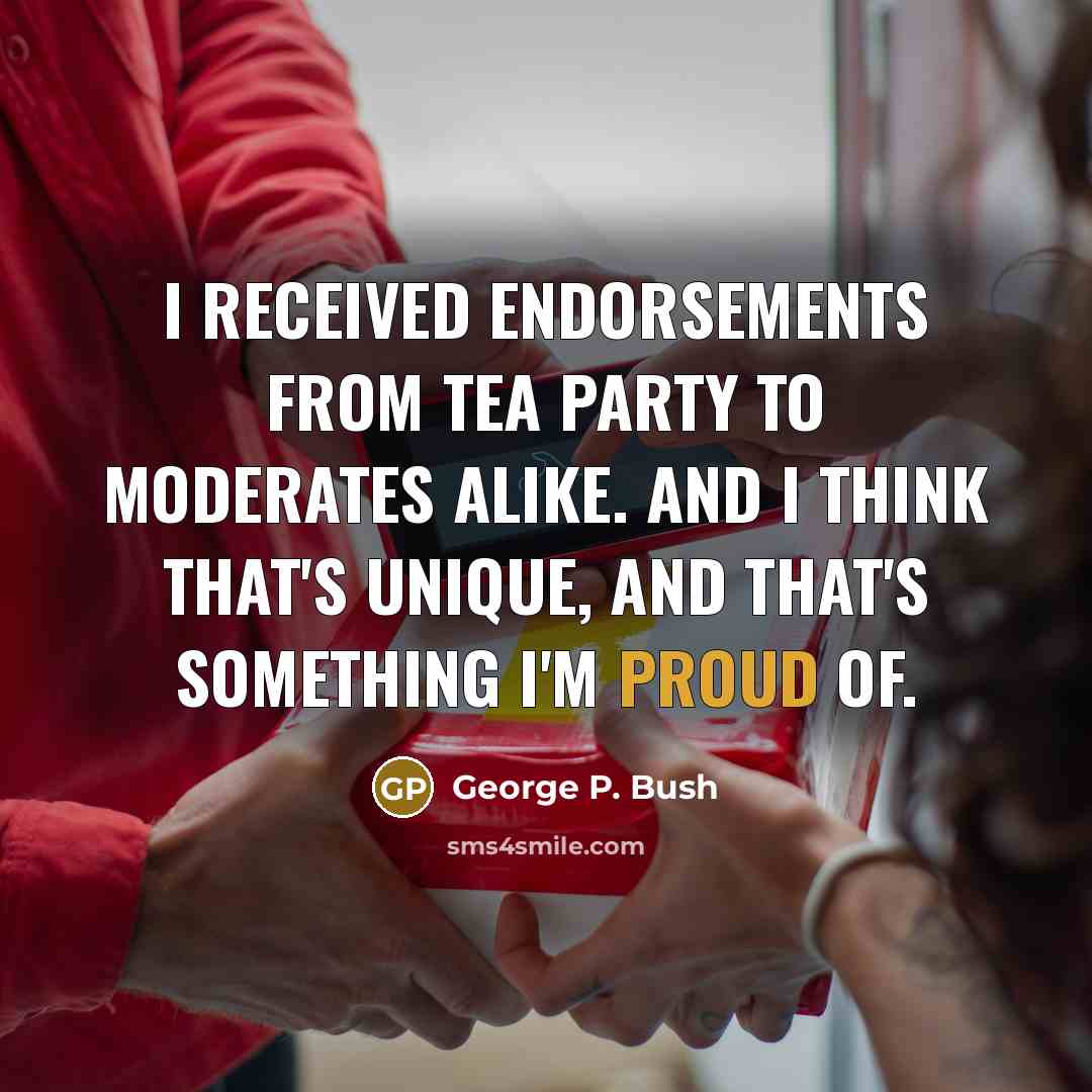 “I received endorsements from Tea Party to moderates alike. And…” quote by George P. Bush