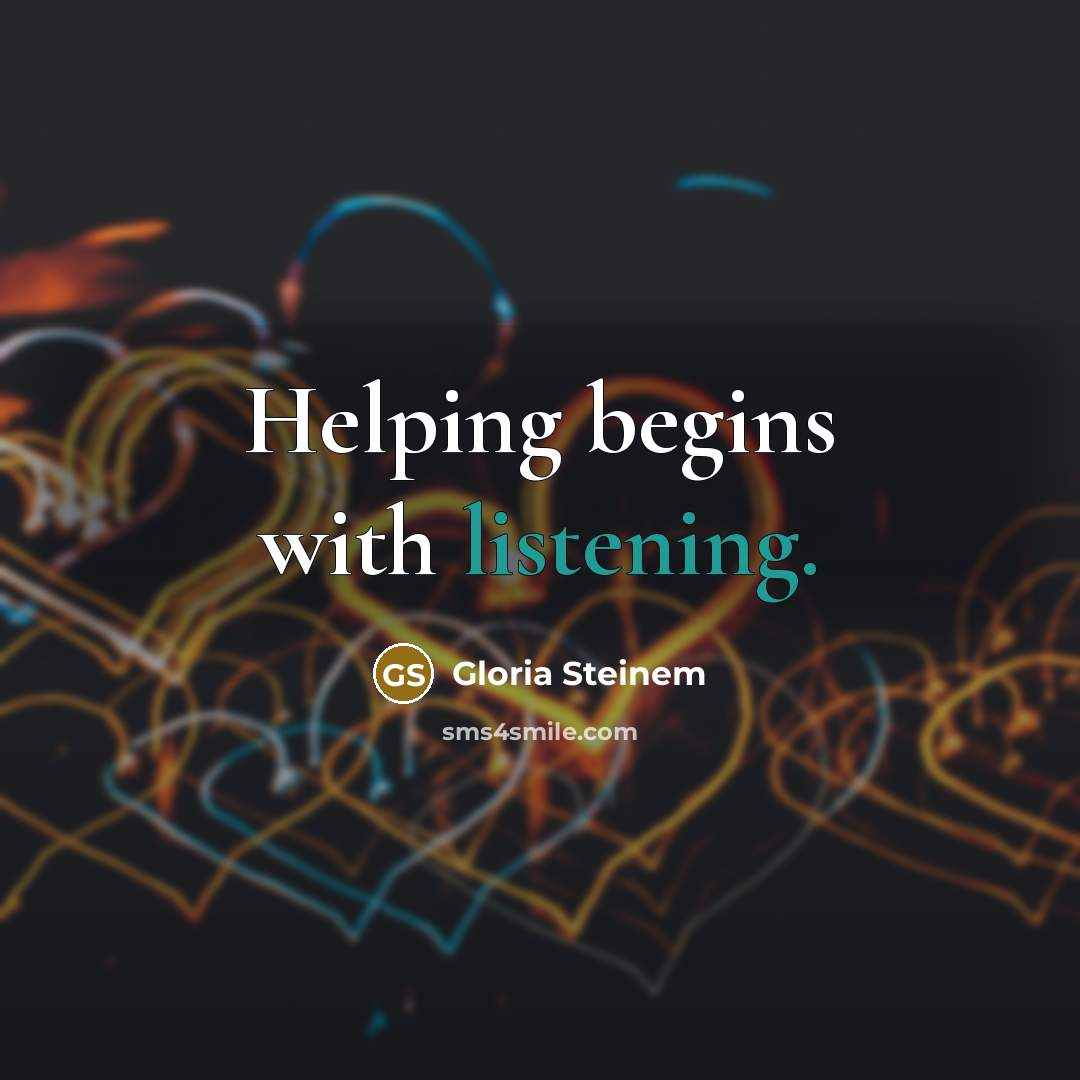 “Helping begins with listening.…” quote by Gloria Steinem
