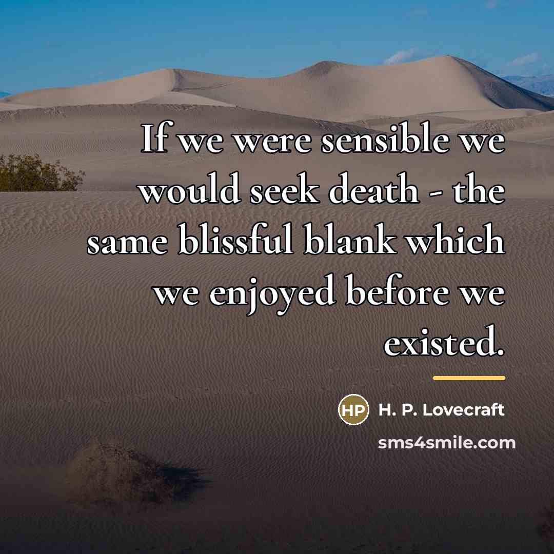 “If we were sensible we would seek death - the…” quote by H. P. Lovecraft