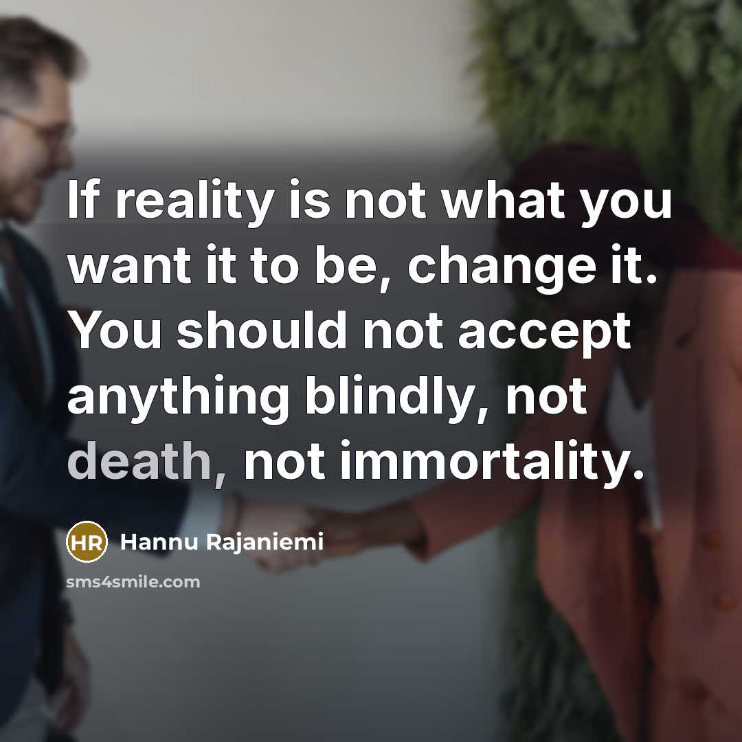 “If reality is not what you want it to be,…” quote by Hannu Rajaniemi