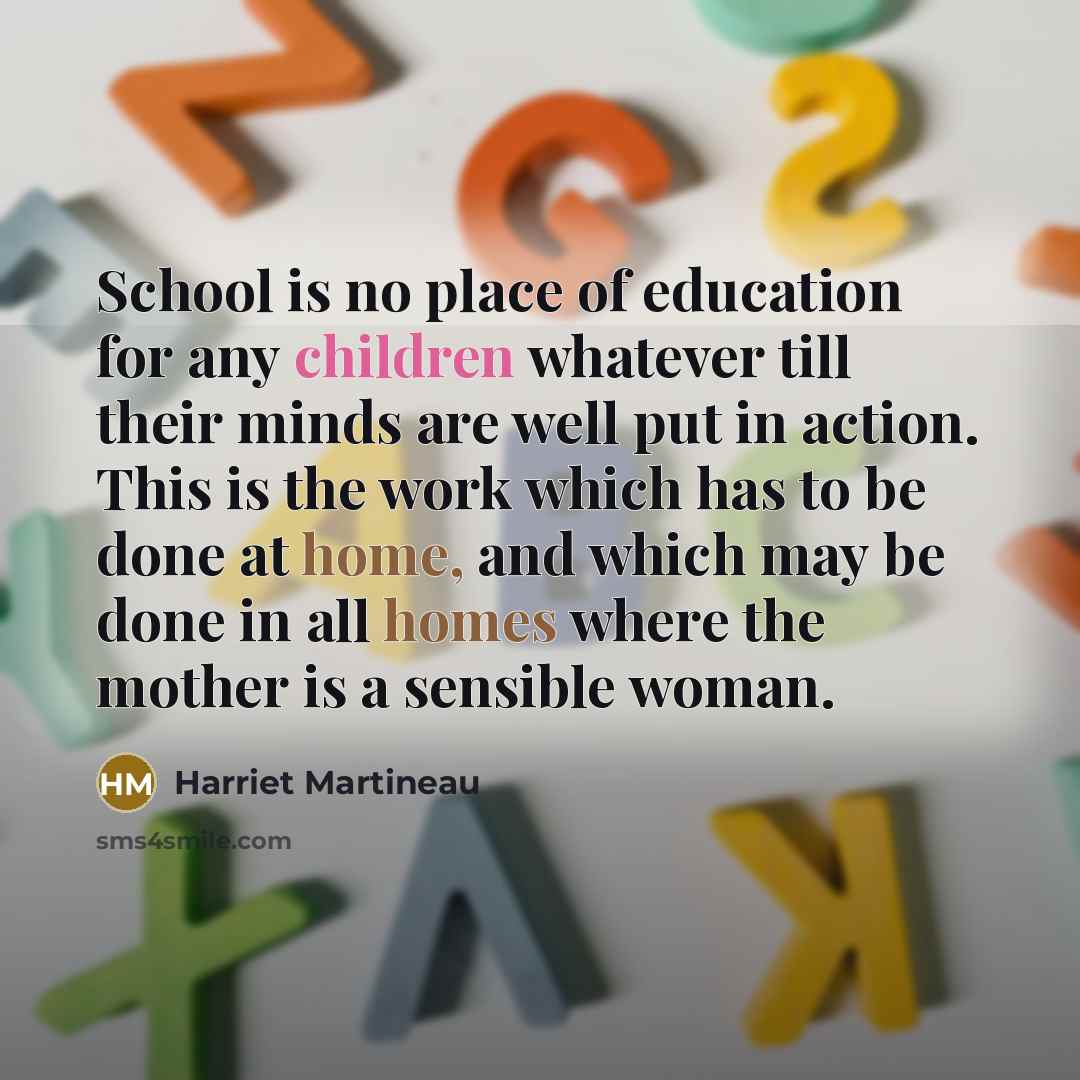 “School is no place of education for any children whatever…” quote by Harriet Martineau