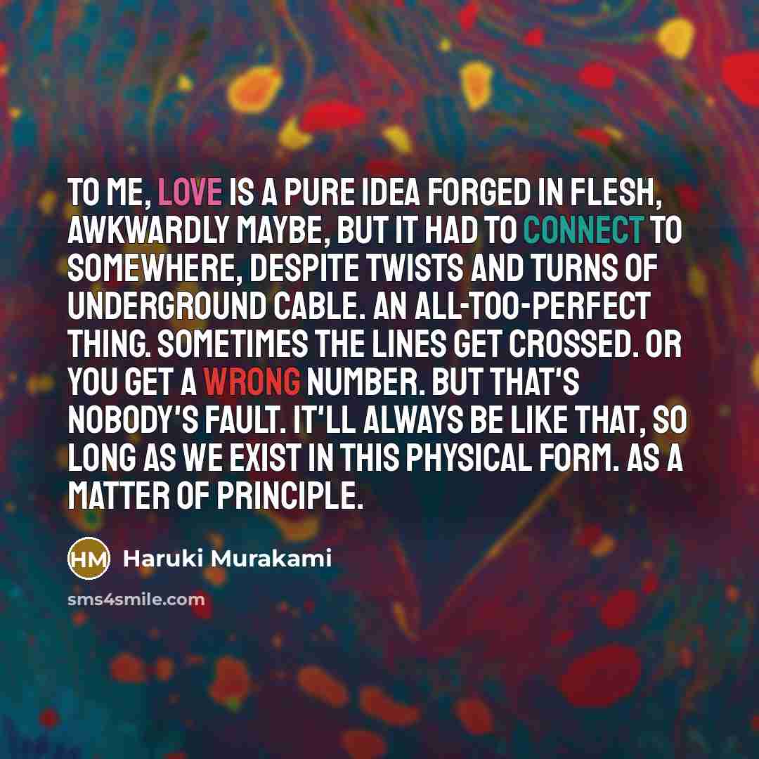 “To me, love is a pure idea forged in flesh,…” quote by Haruki Murakami