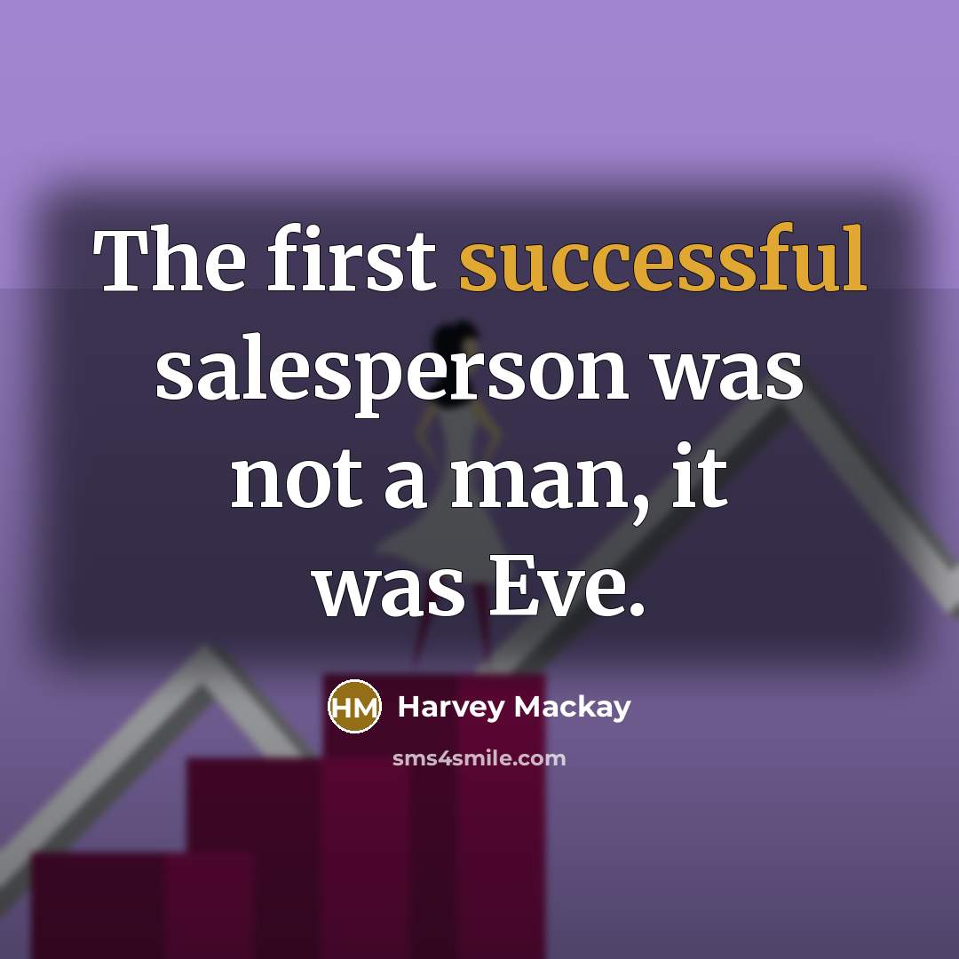 “The first successful salesperson was not a man, it was Eve.” quote by Harvey Mackay