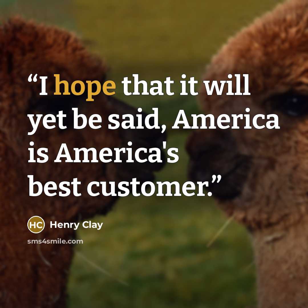 “I hope that it will yet be said, America is America's best customer.” quote by Henry Clay