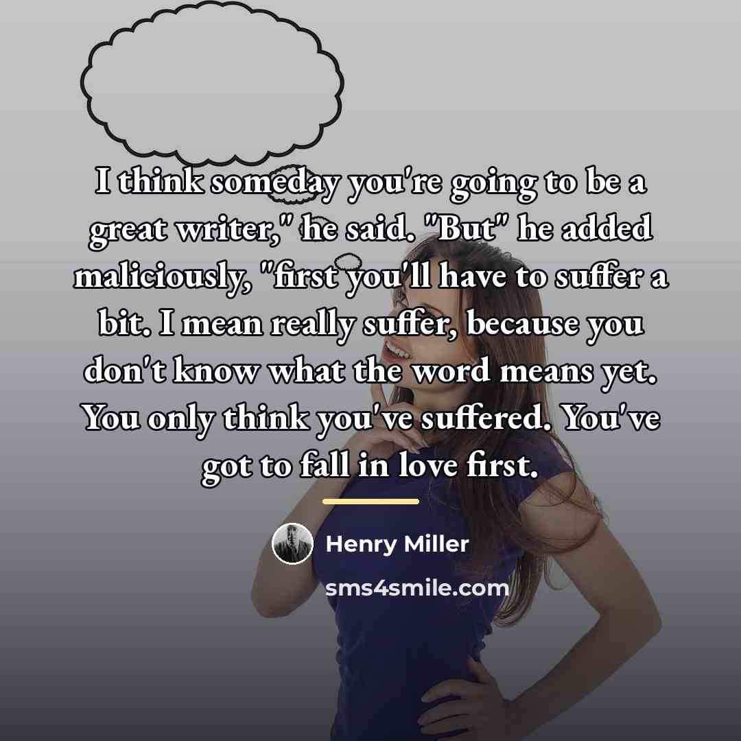 “I think someday you're going to be a great writer,"…” quote by Henry Miller