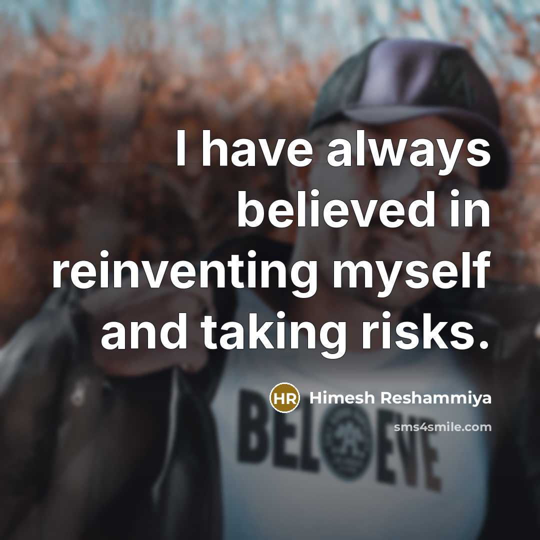 “I have always believed in reinventing myself and taking risks.…” quote by Himesh Reshammiya