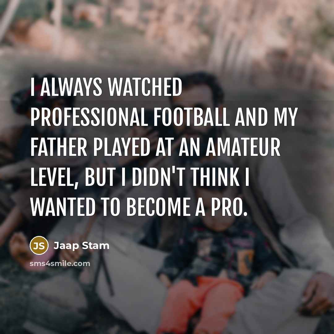 “I always watched professional football and my father played at…” quote by Jaap Stam