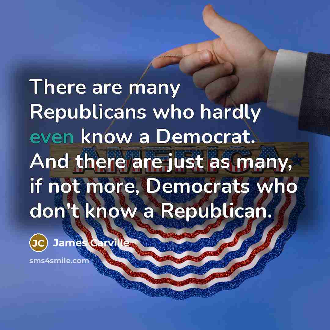 “There are many Republicans who hardly even know a Democrat.…” quote by James Carville