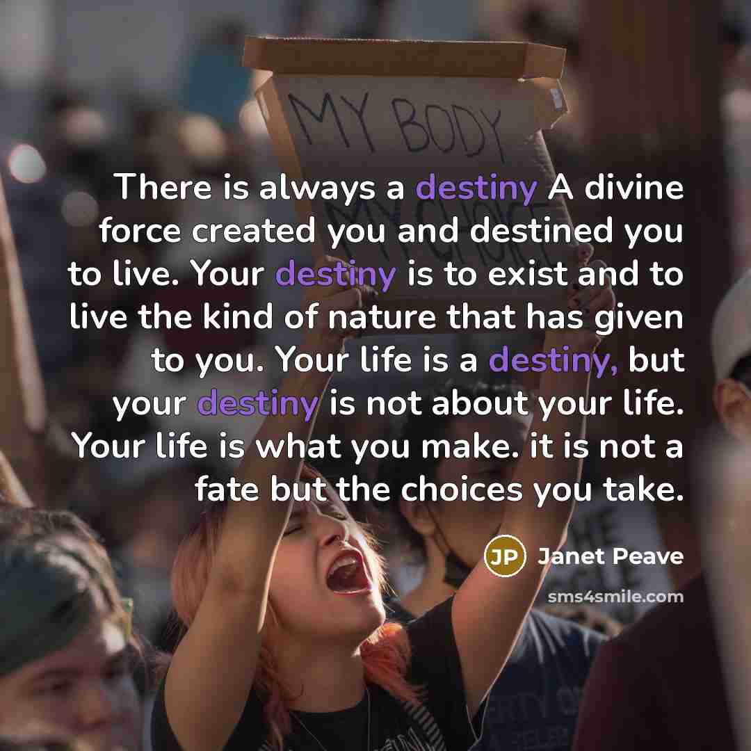“There is always a destiny A divine force created you…” quote by Janet Peave