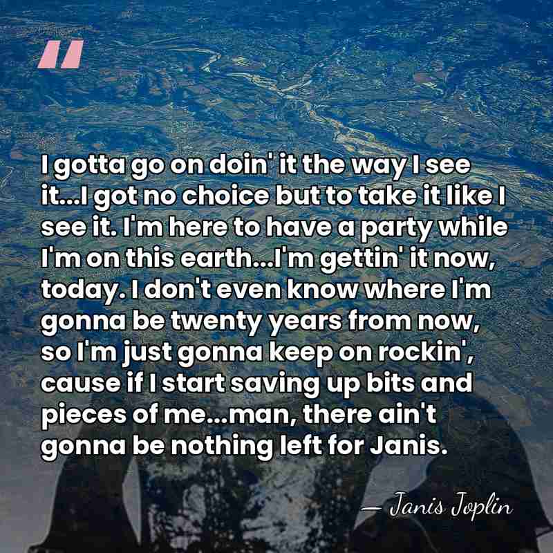 I gotta go on doin' it the way I see it...I got&hellip; - Janis Joplin