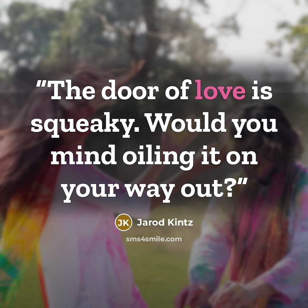 “The door of love is squeaky. Would you mind oiling it on your way out?” quote by Jarod Kintz