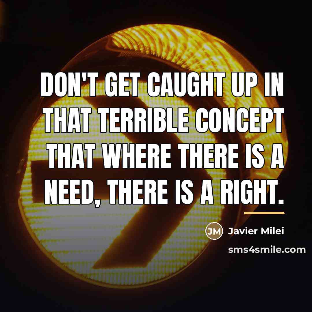 “Don't get caught up in that terrible concept that where…” quote by Javier Milei