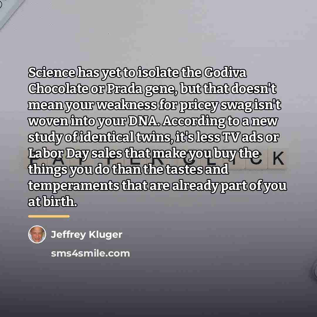“Science has yet to isolate the Godiva Chocolate or Prada…” quote by Jeffrey Kluger