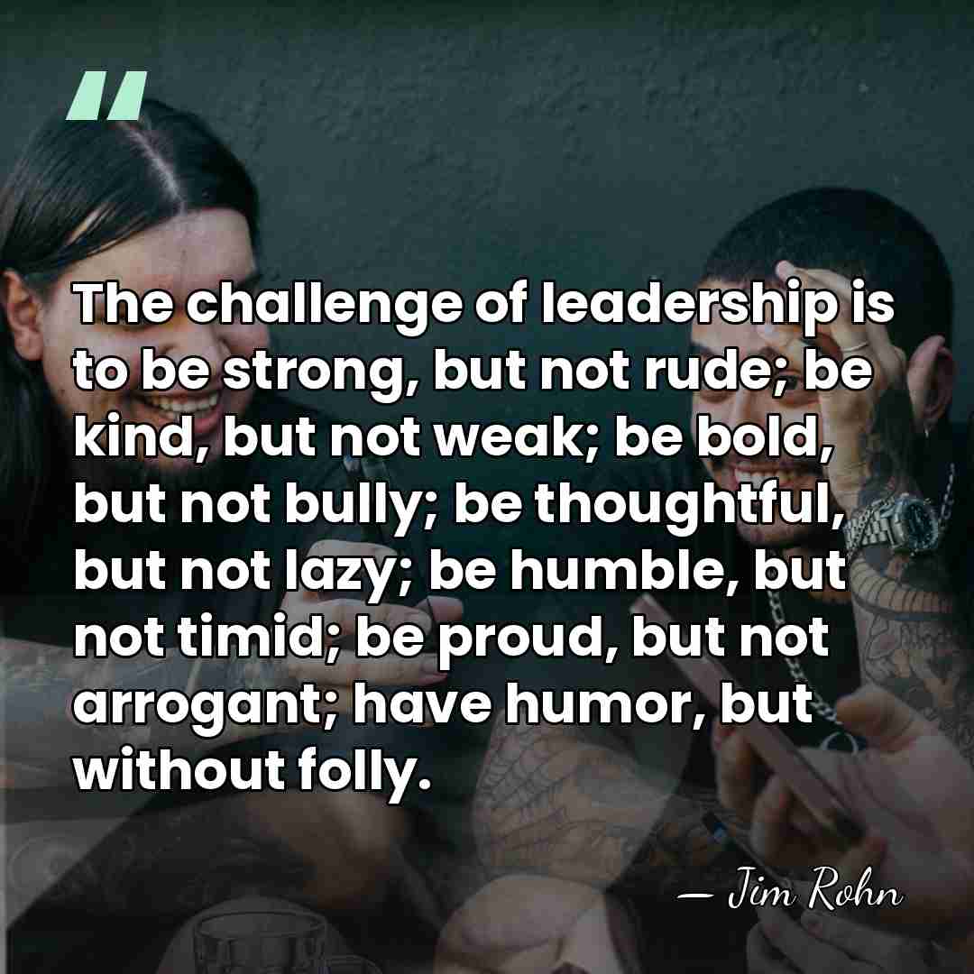 The challenge of leadership is to be strong, but not rude; be&hellip; - Jim Rohn