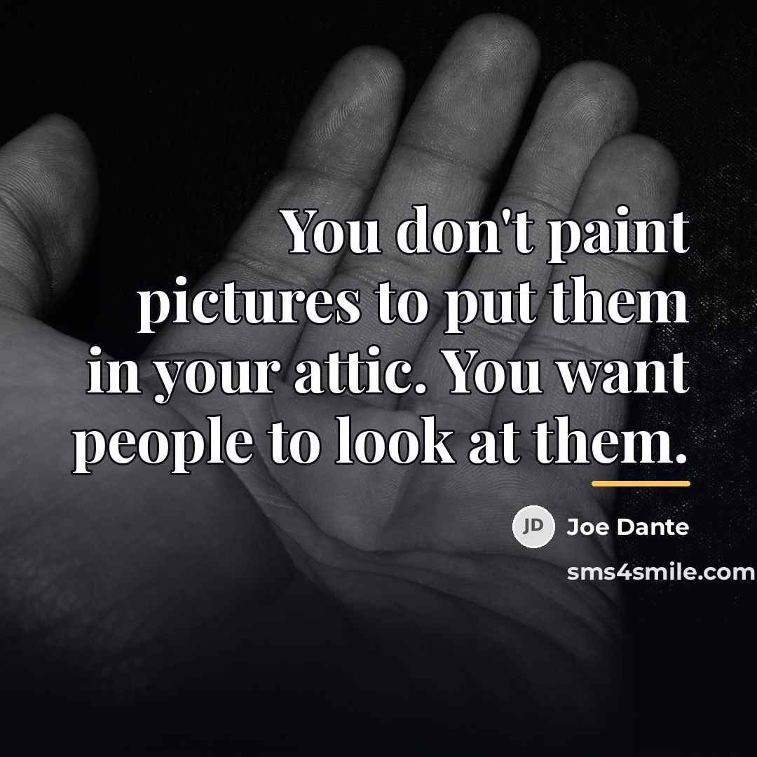 “You don't paint pictures to put them in your attic.…” quote by Joe Dante