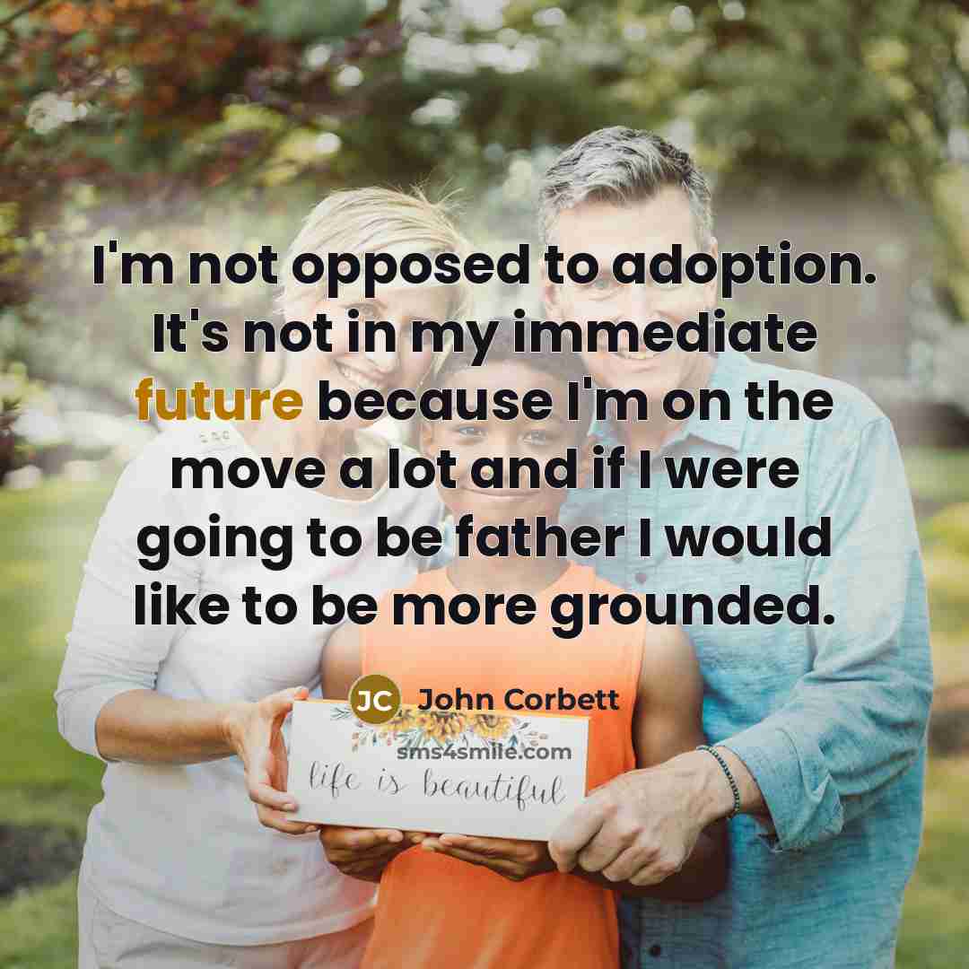 “I'm not opposed to adoption. It's not in my immediate…” quote by John Corbett