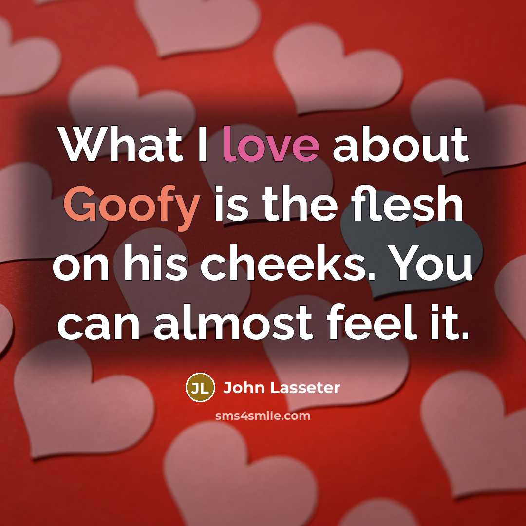“What I love about Goofy is the flesh on his…” quote by John Lasseter