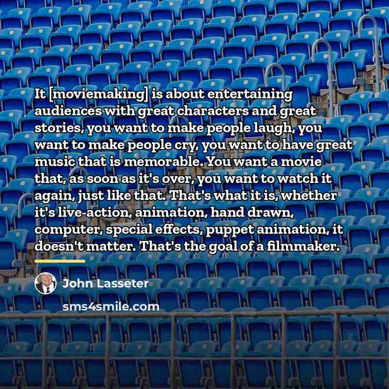 “It [moviemaking] is about entertaining audiences with great characters and…” quote by John Lasseter
