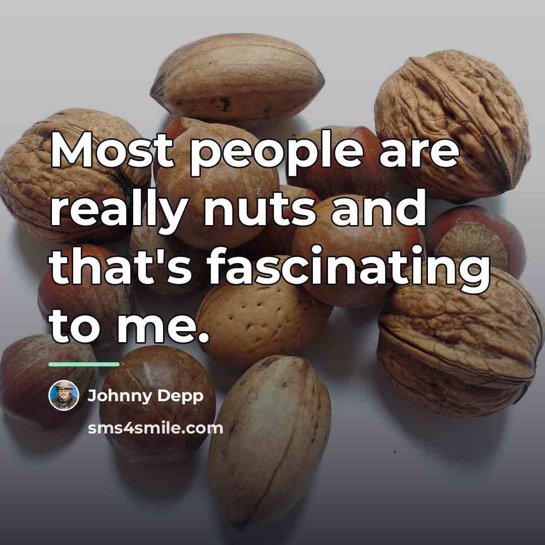 “Most people are really nuts and that's fascinating to me.…” quote by Johnny Depp