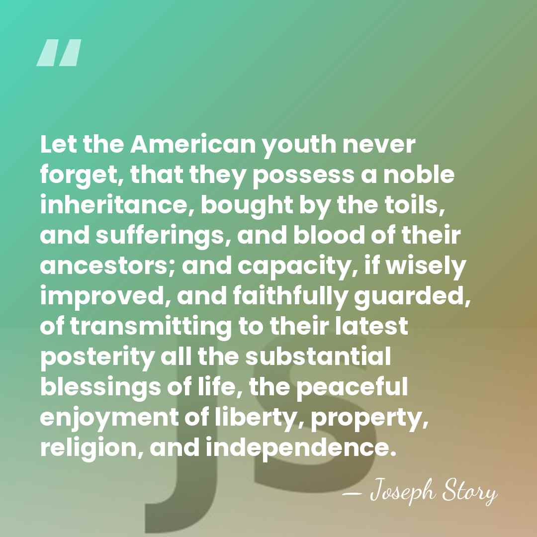 Let the American youth never forget, that they possess a noble inheritance,&hellip; - Joseph Story