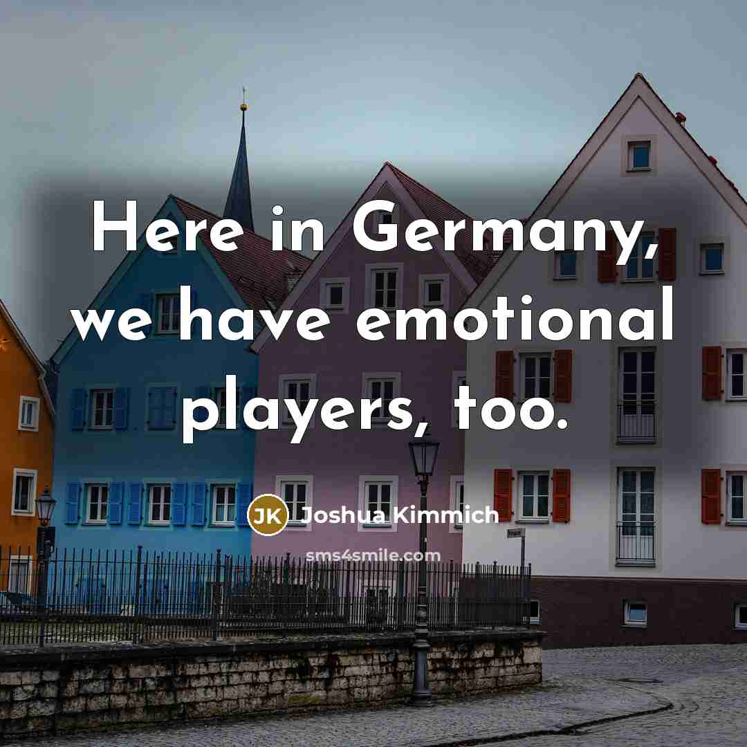 “Here in Germany, we have emotional players, too.…” quote by Joshua Kimmich
