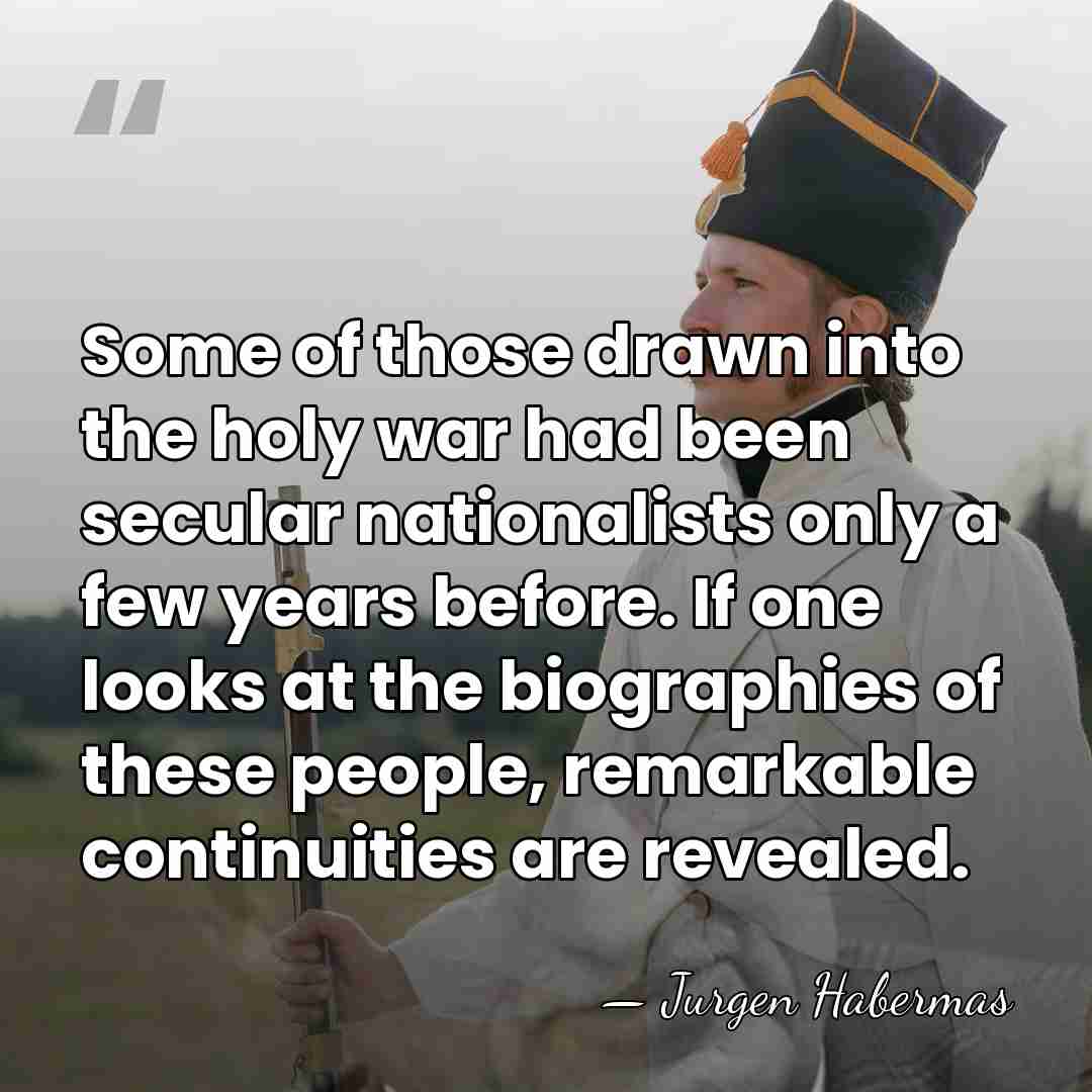 Some of those drawn into the holy war had been secular nationalists&hellip; - Jurgen Habermas
