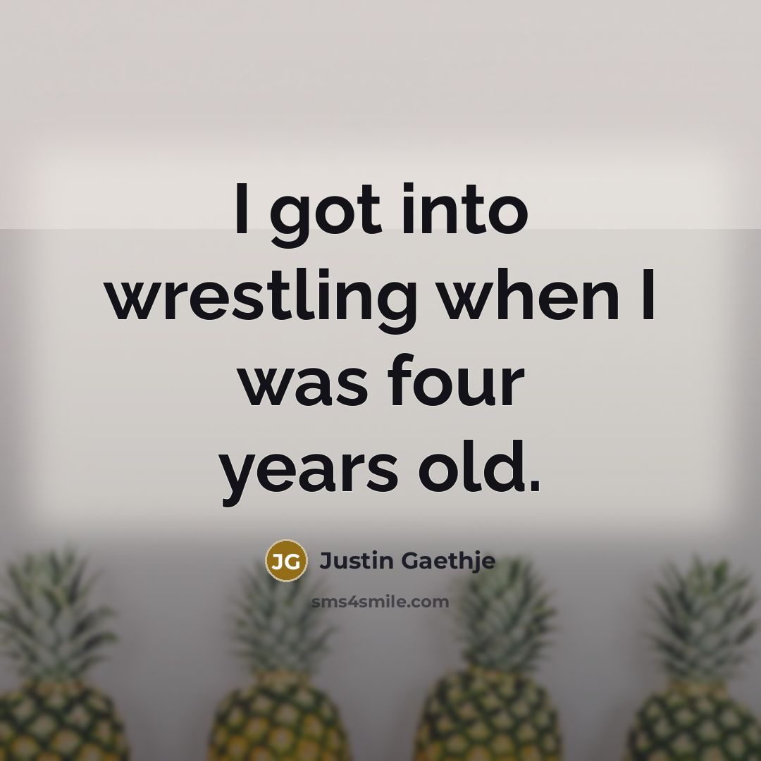 “I got into wrestling when I was four years old.…” quote by Justin Gaethje