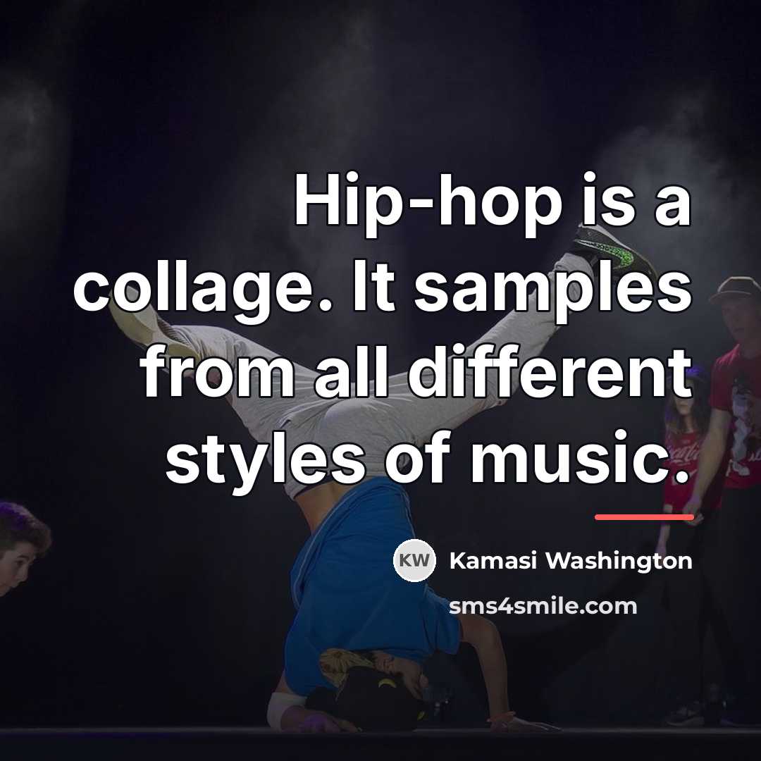 “Hip-hop is a collage. It samples from all different styles…” quote by Kamasi Washington