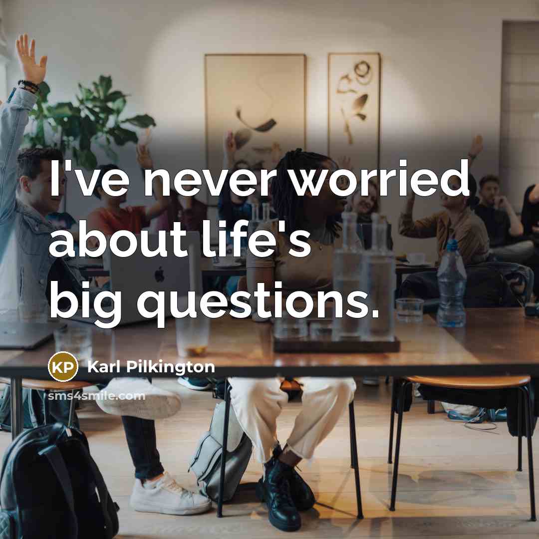 “I've never worried about life's big questions.…” quote by Karl Pilkington