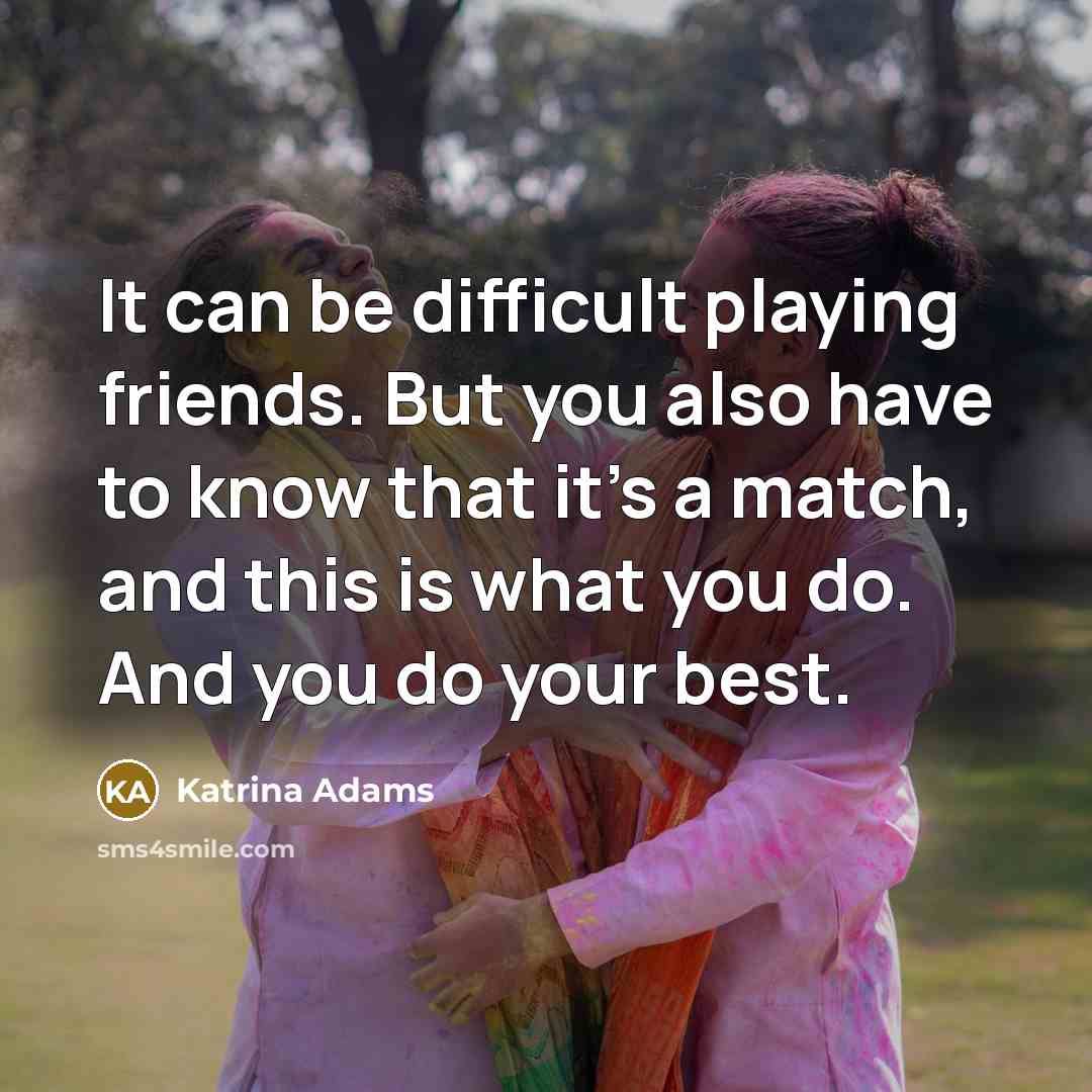 “It can be difficult playing friends. But you also have…” quote by Katrina Adams