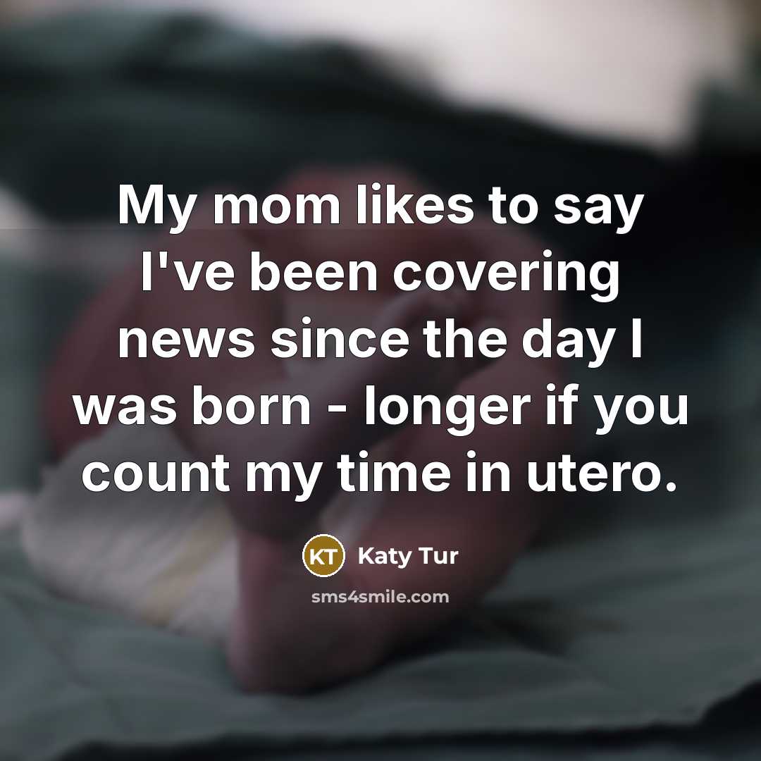 “My mom likes to say I've been covering news since…” quote by Katy Tur