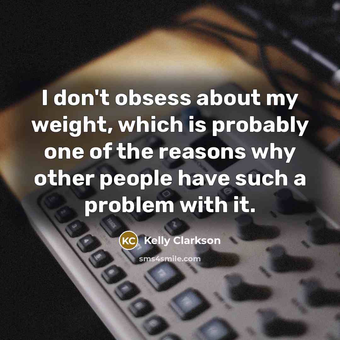 “I don't obsess about my weight, which is probably one…” quote by Kelly Clarkson