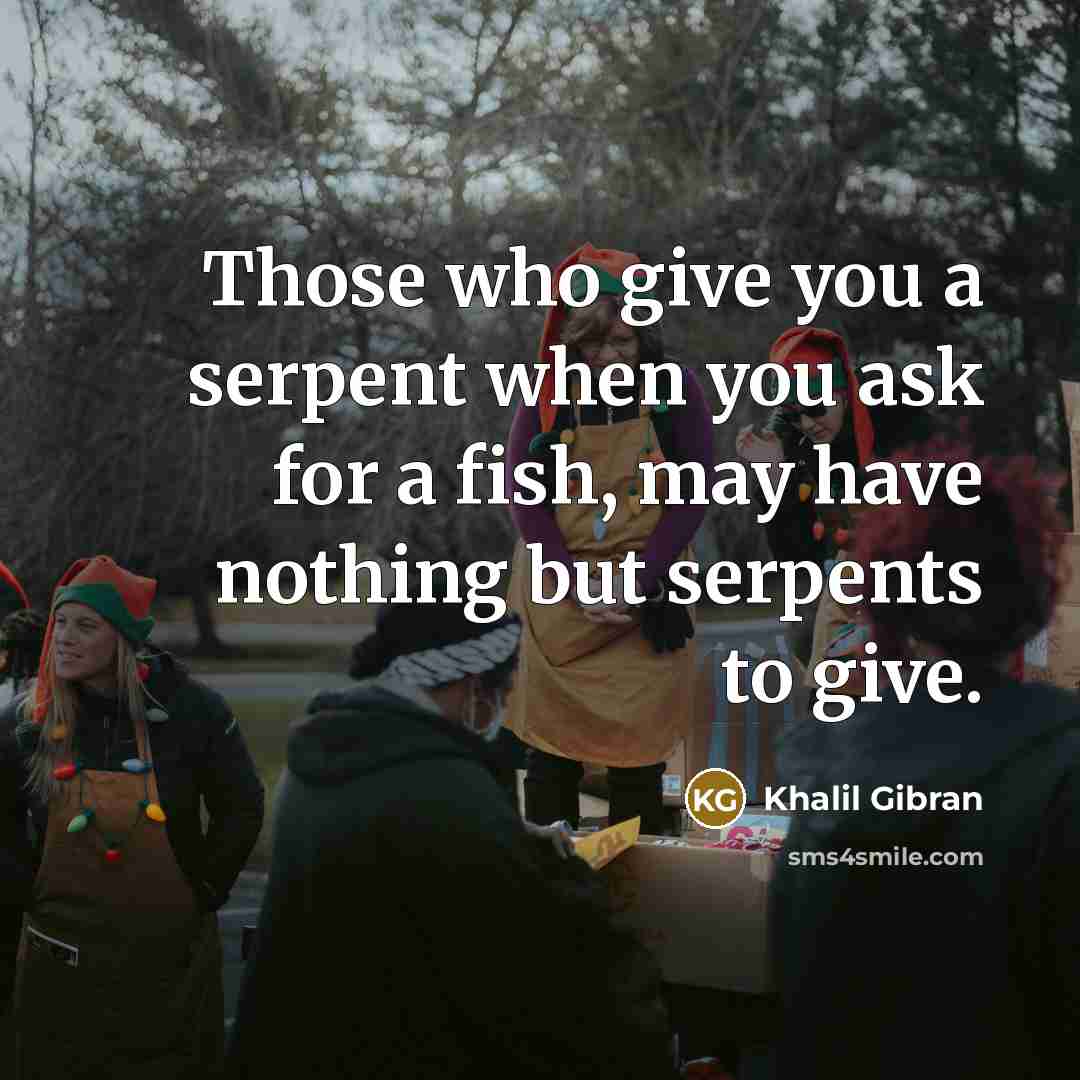 “Those who give you a serpent when you ask for…” quote by Khalil Gibran