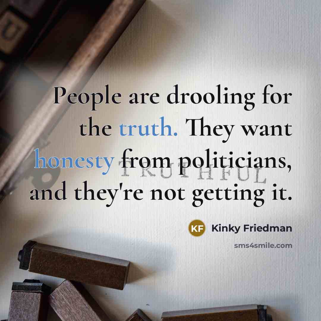 “People are drooling for the truth. They want honesty from…” quote by Kinky Friedman