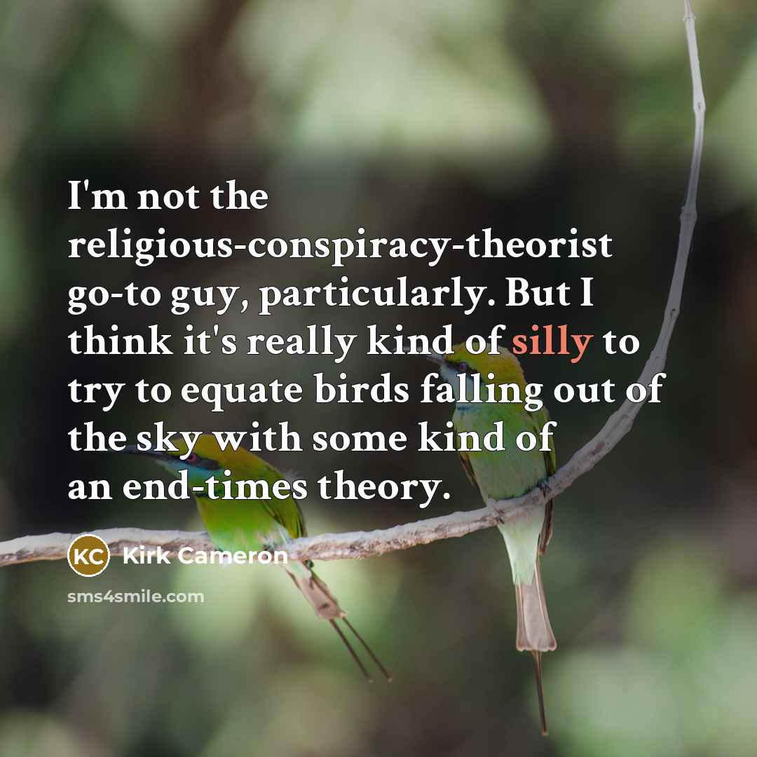 “I'm not the religious-conspiracy-theorist go-to guy, particularly. But I think…” quote by Kirk Cameron