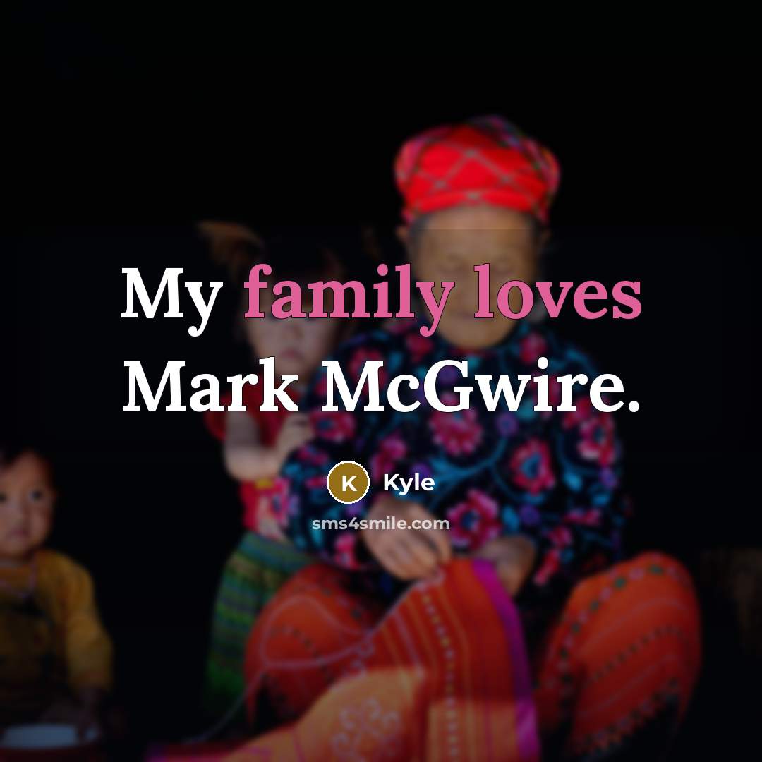 “My family loves Mark McGwire.…” quote by Kyle