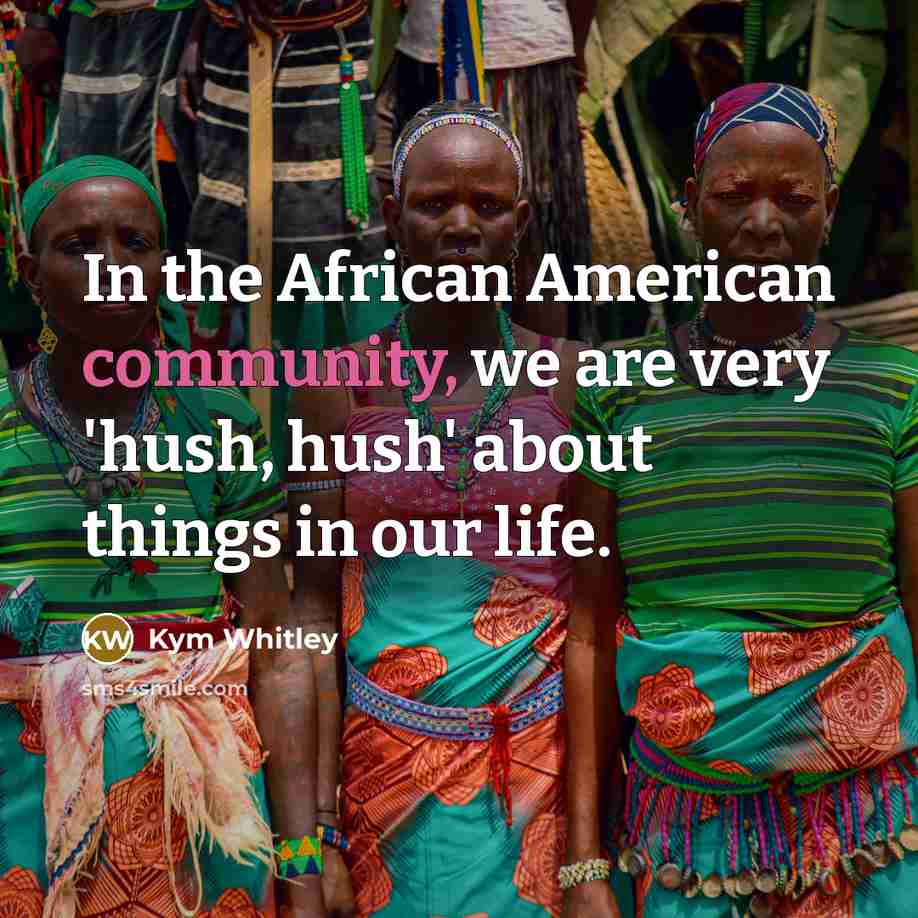 “In the African American community, we are very 'hush, hush'…” quote by Kym Whitley
