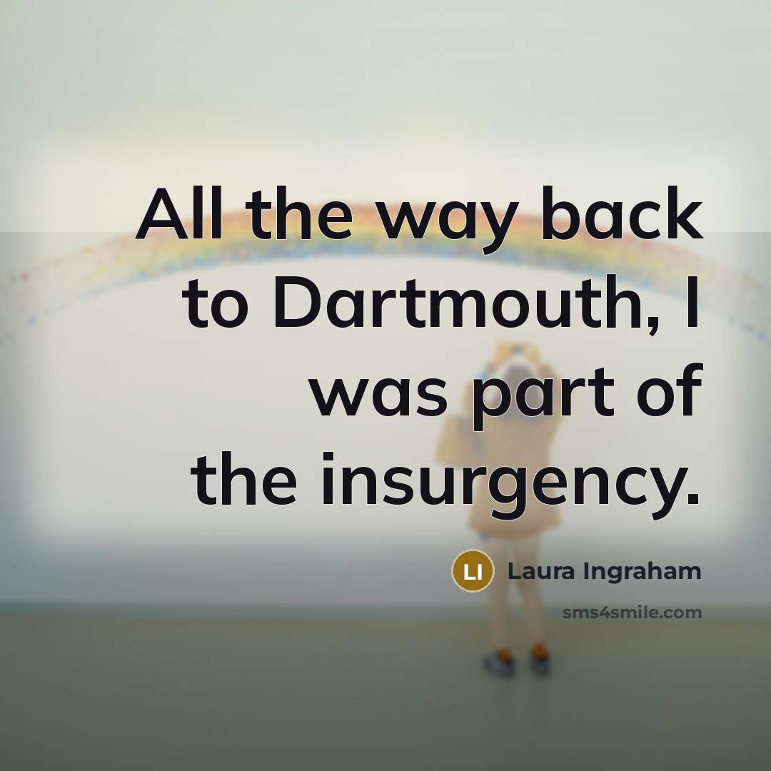 “All the way back to Dartmouth, I was part of…” quote by Laura Ingraham